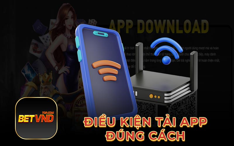 Điều kiện tải app đúng cách