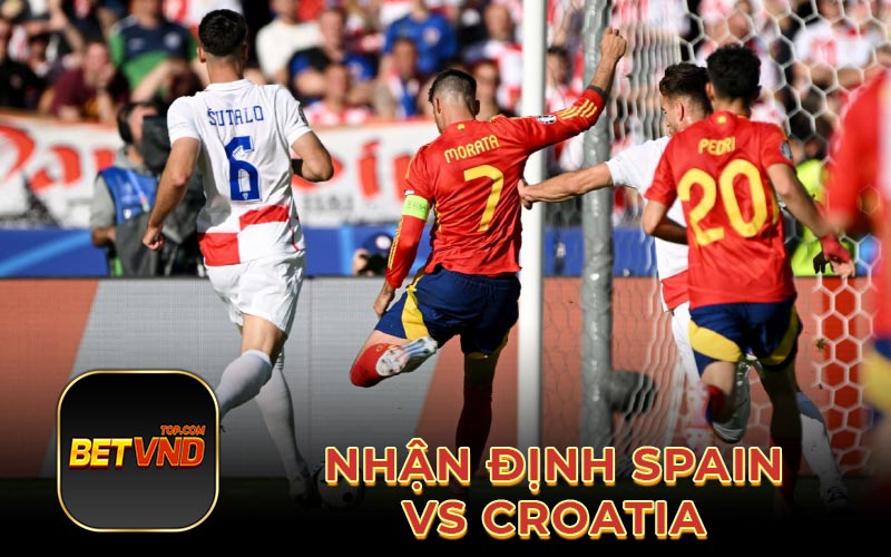 Nhận định spain vs croatia