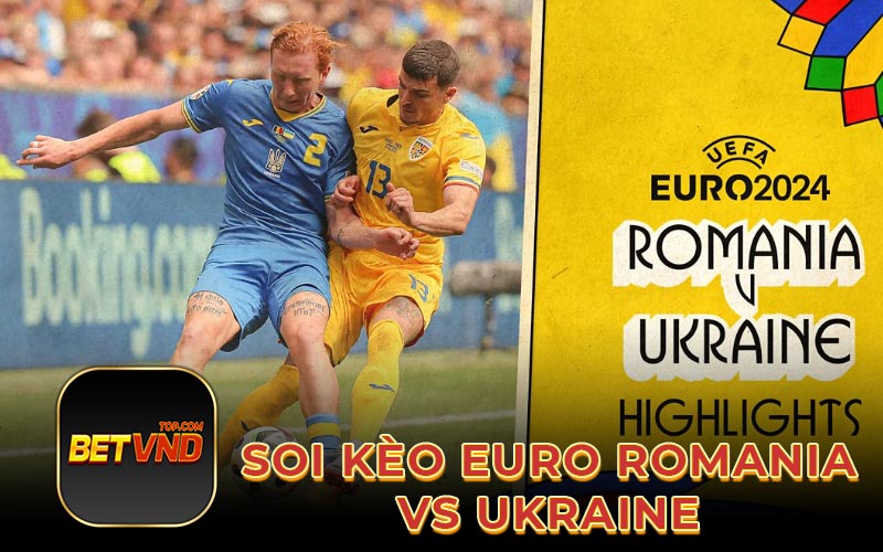 Soi kèo Euro romania vs ukraine