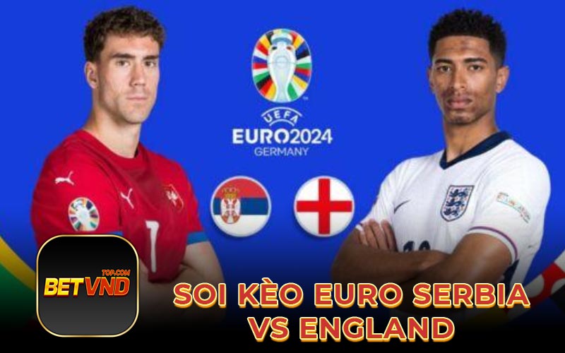 Soi kèo Euro serbia vs england